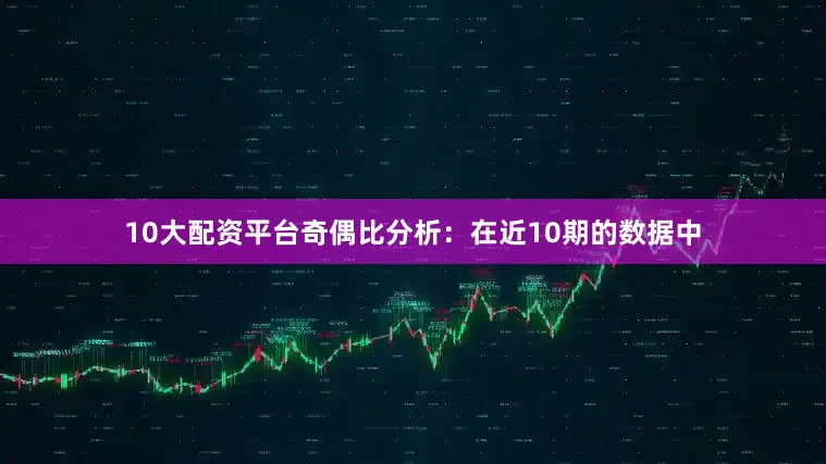 10大配资平台　　奇偶比分析：在近10期的数据中
