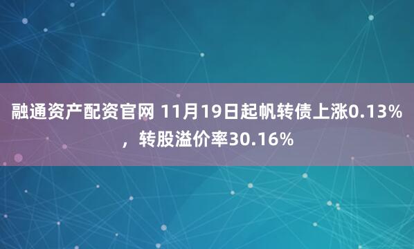 融通资产配资官网 11月19日起帆转债上涨0.13%，转股溢价率30.16%