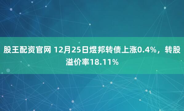 股王配资官网 12月25日煜邦转债上涨0.4%，转股溢价率18.11%